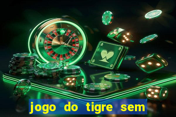 jogo do tigre sem deposito minimo